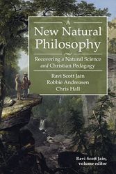 Cover Art for 9781600514210, A New Natural Philosophy: Recovering a Natural Science and Christian Pedagogy by Ravi Scott Jain, Chris Hall, Robbie Andreasen