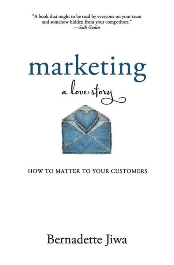 Cover Art for 9781500619213, Marketing: A Love Story: How to Matter to Your Customers by Bernadette Jiwa
