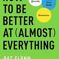 Cover Art for B07D4P3G7Y, How to Be Better at Almost Everything: Learn Anything Quickly, Stack Your Skills, Dominate by Pat Flynn