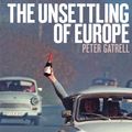 Cover Art for 9780241290453, The Unsettling of Europe: The Great Migration, 1945 to the present by Peter Gatrell