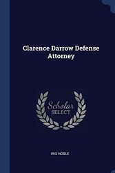 Cover Art for 9781340302009, Clarence Darrow Defense Attorney by Iris Noble