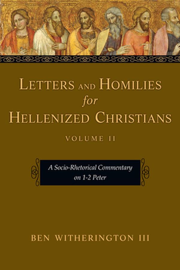 Cover Art for 9780830824632, Letters and Homilies for Hellenized ChristiansA Socio-Rhetorical Commentary on 1-2 Peter by Ben Witherington III