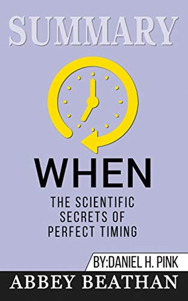 Cover Art for 9781646154135, Summary of When: The Scientific Secrets of Perfect Timing by Daniel H. Pink by Abbey Beathan