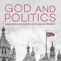 Cover Art for 9781910587447, God and Politics - Jesus vision for society, state and government by Mark Dever