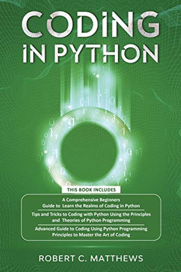 Cover Art for 9798575812012, Coding in Python: 3 books in 1-A Beginners Guide to Learn Coding in Python +Coding Using the Principles and Theories of Python Programming +Coding Using Python Programming to Master the Art of Coding by Robert C. Matthews