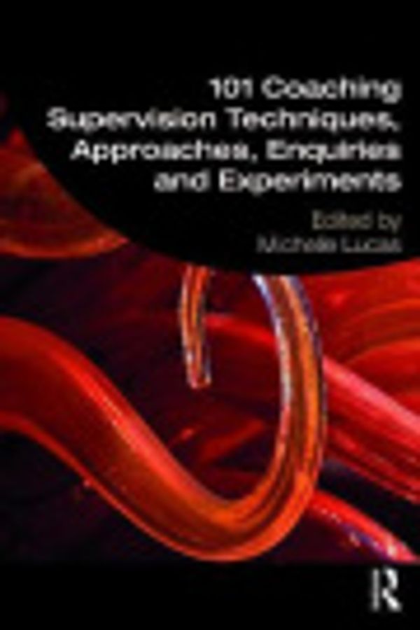 Cover Art for 9781003038061, 101 Coaching Supervision Techniques, Approaches, Enquiries and Experiments by Michelle Lucas