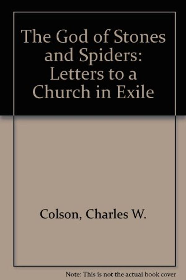 Cover Art for 9780340546208, The God of Stones and Spiders: Letters to a Church in Exile by Charles W. Colson