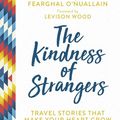 Cover Art for 9781786858733, The Kindness of Strangers: Travel Stories That Make Your Heart Grow by Fearghal O'Nuallain