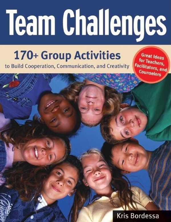 Cover Art for 9781613745663, Team Challenges: 170+ Group Activities to Build Cooperation, Communication, and Creativity by Kris Bordessa