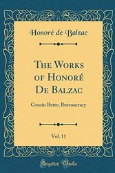 Cover Art for 9780484709545, The Works of Honoré De Balzac, Vol. 11: Cousin Bette; Bureaucracy (Classic Reprint) by Honoré de Balzac