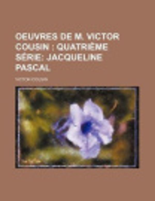 Cover Art for 9781235415135, Oeuvres de M. Victor Cousin (2); Quatri Me S Rie Jacqueline Pascal [FRE] by Victor Cousin