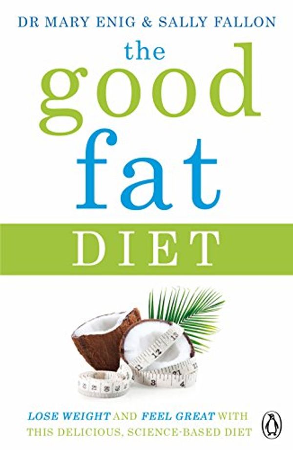 Cover Art for B01B5H4GZ6, The Good Fat Diet: Lose Weight and Feel Great with the Delicious, Science-Based Coconut Diet by Mary Enig, Sally Fallon