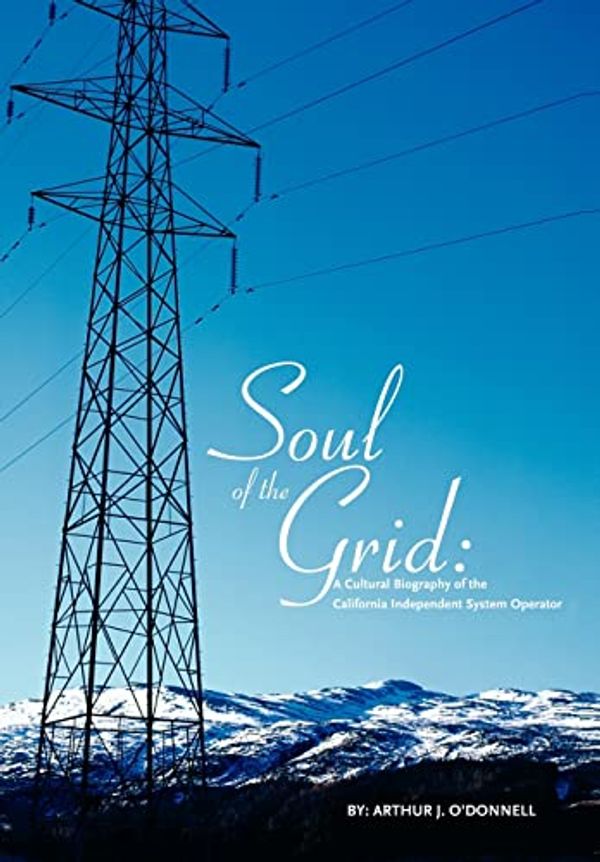 Cover Art for 9780595659906, Soul of the Grid:A Cultural Biography of the California Independent System Operator by Arthur J. O'Donnell