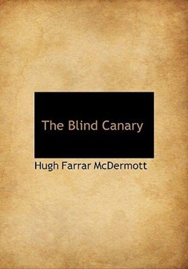 Cover Art for 9781117130187, The Blind Canary by Hugh Farrar McDermott