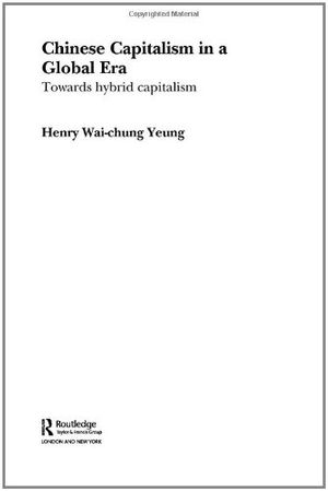 Cover Art for 9780415309899, Chinese Capitalism in a Global Era: Towards a Hybrid Capitalism (Routledge Advances in International Political Economy) by Henry Wai-Chung Yeung