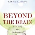 Cover Art for 9781400838349, Beyond the Brain: How Body and Environment Shape Animal and Human Minds by Louise Barrett