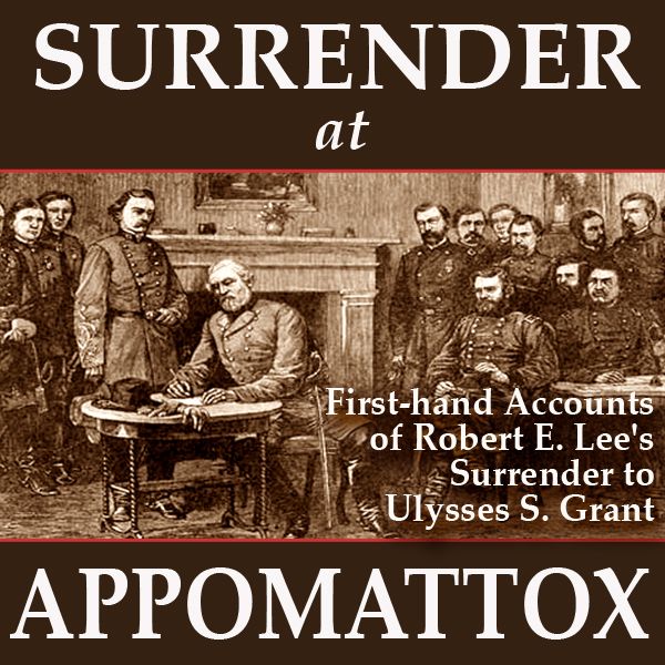 Cover Art for B004YKHGHW, Surrender at Appomattox: First-hand Accounts of Robert E. Lee's Surrender to Ulysses S. Grant (Unabridged) by Unknown