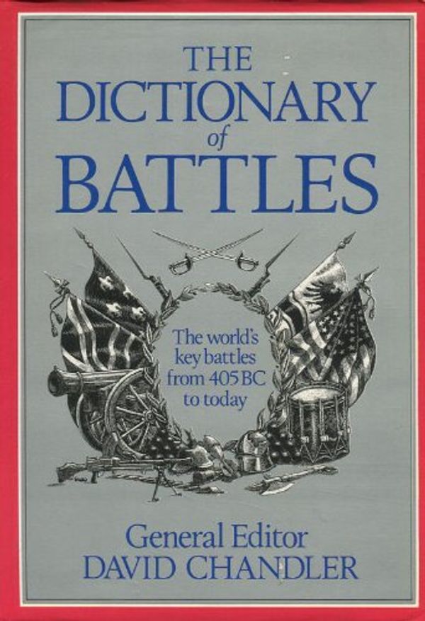 Cover Art for 9780805004410, The Dictionary of Battles: The World's Key Battles from 405 BC to Today by David Chandler