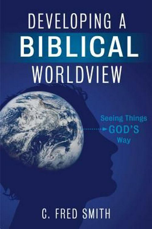 Cover Art for 9781433674464, Developing a Biblical Worldview: Seeing Things God's Way by C. Fred Smith