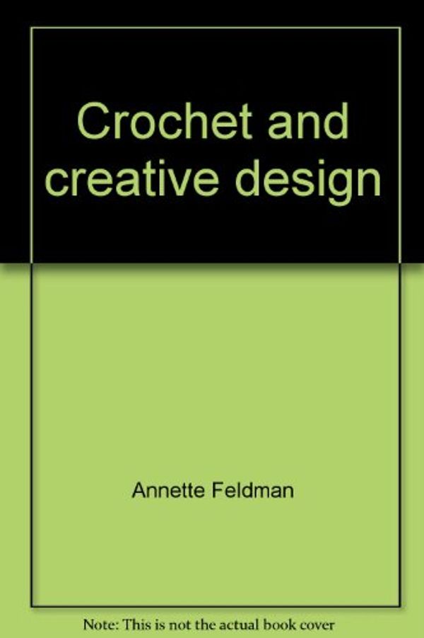 Cover Art for 9780883653340, Crochet and creative design by Annette Feldman