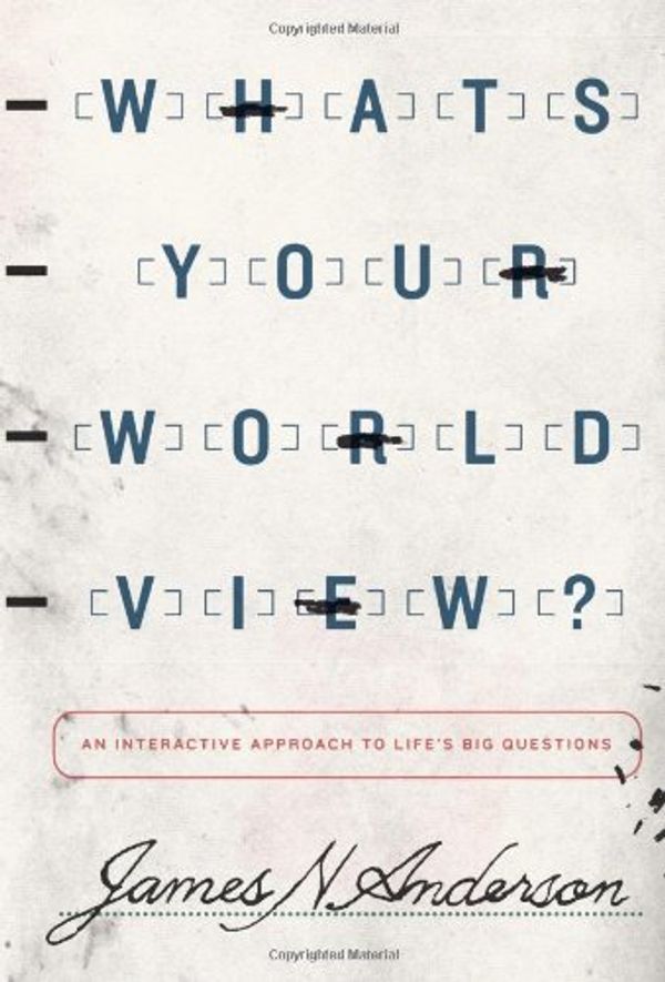 Cover Art for B015YMQ2UK, What's Your Worldview?: An Interactive Approach to Life's Big Questions by James N. Anderson(2014-01-31) by James N. Anderson