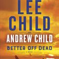 Cover Art for 9781984818508, Better Off Dead by Lee Child, Andrew Child