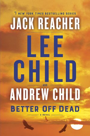 Cover Art for 9781984818508, Better Off Dead by Lee Child, Andrew Child