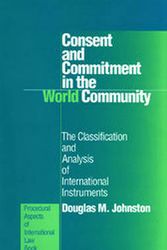 Cover Art for 9781571050540, Consent and Commitment in the World Community: The Classification and Analysis of International Instruments (Procedural Aspects of International Law Book Series, Vol 22) by Douglas M. Johnston
