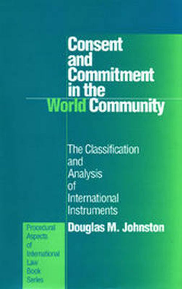 Cover Art for 9781571050540, Consent and Commitment in the World Community: The Classification and Analysis of International Instruments (Procedural Aspects of International Law Book Series, Vol 22) by Douglas M. Johnston