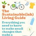 Cover Art for 9781472969125, Sustainable(ish) Living Guide, The: Everything you need to know to make small changes that make a big difference by Jen Gale