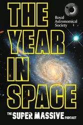 Cover Art for 9781472299505, The Year in Space: From the makers of the number-one space podcast, in conjunction with the Royal Astronomical Society by The Supermassive Podcast (Izzie Clarke, Dr Becky Smethurst, Richard Hollingham and Robert Massey)