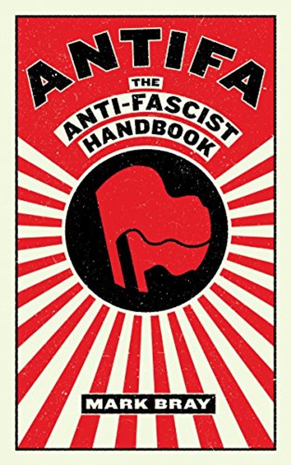 Cover Art for B0718VC8GV, Antifa: The Antifascist Handbook by Mark Bray