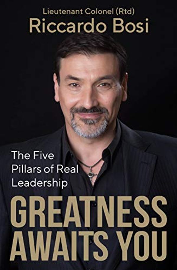 Cover Art for B08K97R4TC, Greatness Awaits You: The five pillars of real leadership by Lieutenant Colonel (RTD) Riccardo Bosi