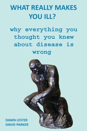 Cover Art for 9781673104035, What Really Makes You Ill?: Why Everything You Thought You Knew About Disease Is Wrong by Dawn Lester, David Parker