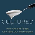 Cover Art for 9781101905456, Cultured: How Ancient Foods Can Feed Our Microbiome by Katherine Harmon Courage