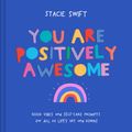 Cover Art for 9781911641995, You Are Positively Awesome: Good Vibes And Self-Care Prompts For All Life's Ups And Downs by Stacie Swift