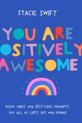 Cover Art for 9781911641995, You Are Positively Awesome: Good Vibes And Self-Care Prompts For All Life's Ups And Downs by Stacie Swift