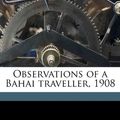 Cover Art for 9781176897021, Observations of a Bahai Traveller, 1908 by Charles Mason Remey
