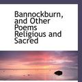 Cover Art for 9781117130880, Bannockburn, and Other Poems Religious and Sacred by George Minton Rathbone