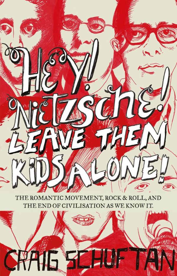 Cover Art for 9781743099094, Hey, Nietzsche! Leave them kids alone: The Romantic movement, rock and r oll, and the end of civilisation as we know it by Craig Schuftan