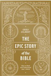 Cover Art for 9781433573279, The Epic Story of the Bible: How to Read and Understand God's Word: How to Read and Understand God's Word by Greg Gilbert