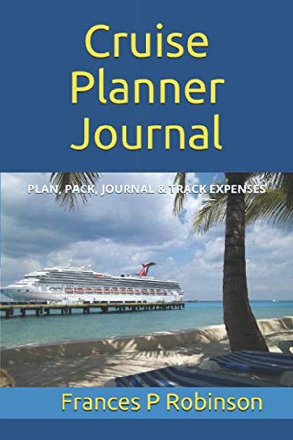 Cover Art for 9781704775913, Cruise Planner Journal: Plan your cruise with a pre-cruise checklist and packing list, track all expenses before and after cruise and write in your ... on your cruise in the Cruise Planner Journal. by Frances P. Robinson