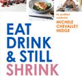 Cover Art for 9781760783358, Eat, Drink and Still Shrink by Michele Chevalley Hedge