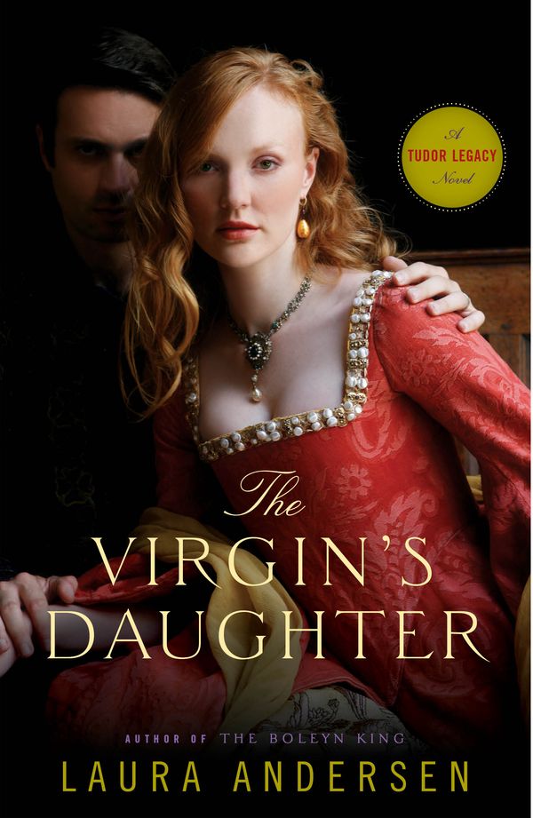 Cover Art for 9780804179362, The Virgin's Daughter: A Tudor Legacy Novel by Laura Andersen