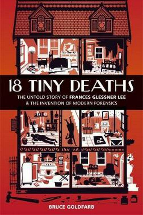 Cover Art for 9781913068042, 18 Tiny Deaths: The Untold Story of Frances Glessner Lee and the Invention of Modern Forensics by Bruce Goldfarb