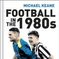 Cover Art for 9780750981187, Football in the 1980s by Michael Keane