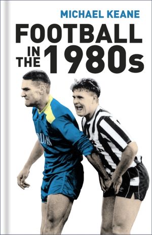 Cover Art for 9780750981187, Football in the 1980s by Michael Keane