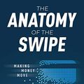 Cover Art for B086WT7CSL, The Anatomy of the Swipe: Making Money Move by Ahmed Siddiqui