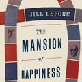 Cover Art for 9781455882786, The Mansion of Happiness: A History of Life and Death by Jill Lepore