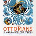 Cover Art for 9781473695740, The Ottomans: Khans, Caesars and Caliphs by Marc David Baer